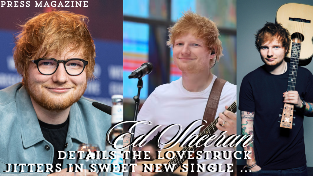 Ed Sheeran Details the Lovestruck Jitters in Sweet New Single ...