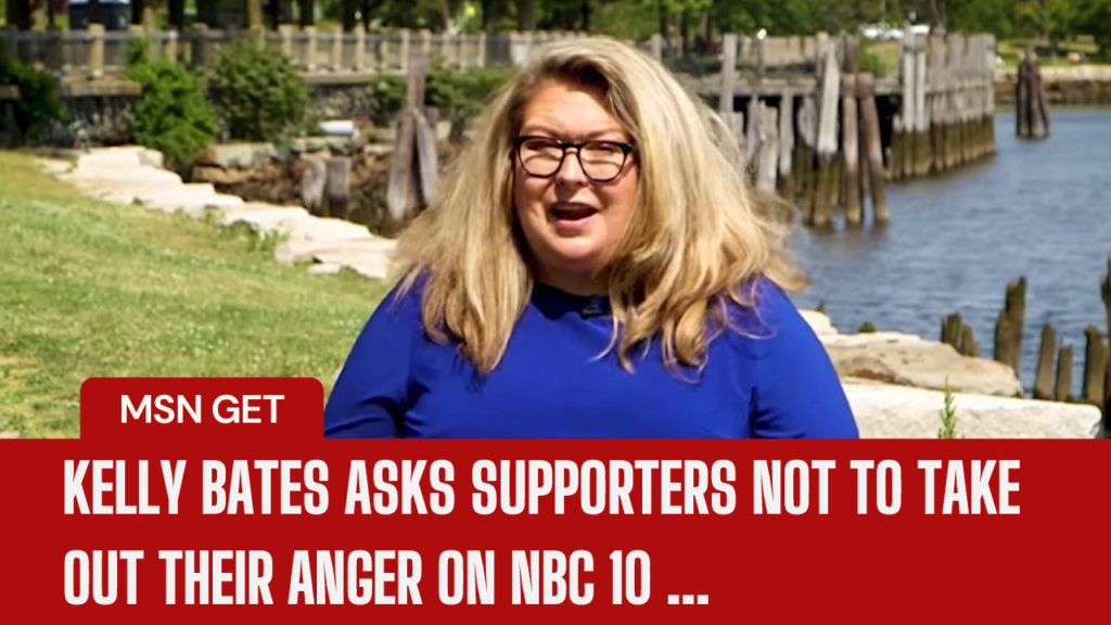 Kelly Bates Asks Supporters Not to Take Out Their Anger on NBC 10 ...