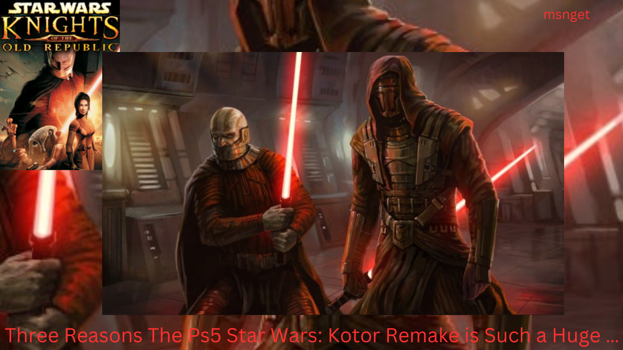 Three Reasons The Ps5 Star Wars: Kotor Remake is Such a Huge …